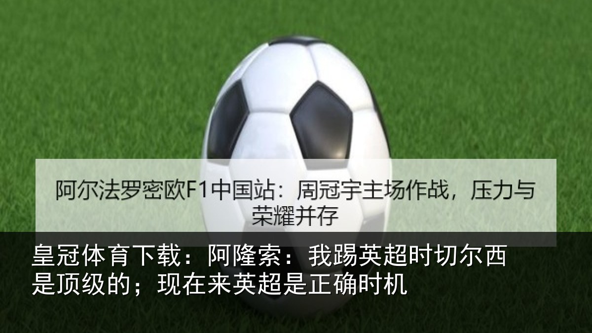皇冠体育下载:阿隆索:我踢英超时切尔西是顶级的;现在来英超是正确时机