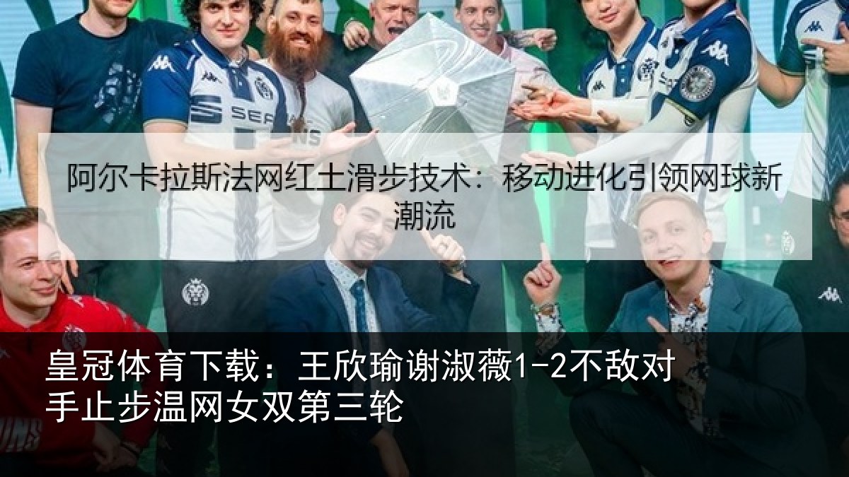 皇冠体育下载:王欣相关情况止步温网女双第三轮